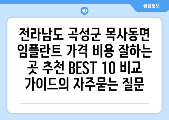 전라남도 곡성군 목사동면 임플란트 가격 비용 잘하는 곳 추천 BEST 10 비교 가이드