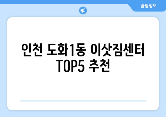 인천시 미추홀구 도화1동 이삿짐센터 업체 추천 TOP5
