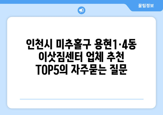 인천시 미추홀구 용현1·4동 이삿짐센터 업체 추천 TOP5
