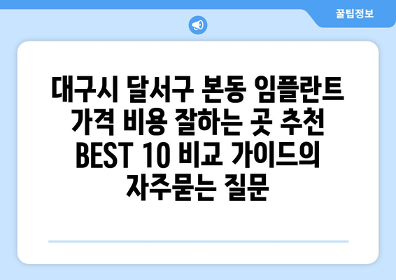 대구시 달서구 본동 임플란트 가격 비용 잘하는 곳 추천 BEST 10 비교 가이드