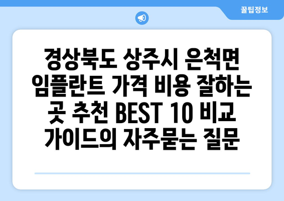 경상북도 상주시 은척면 임플란트 가격 비용 잘하는 곳 추천 BEST 10 비교 가이드