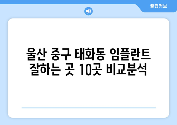 울산시 중구 태화동 임플란트 가격 비용 잘하는 곳 추천 BEST 10 비교 가이드