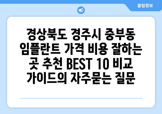 경상북도 경주시 중부동 임플란트 가격 비용 잘하는 곳 추천 BEST 10 비교 가이드