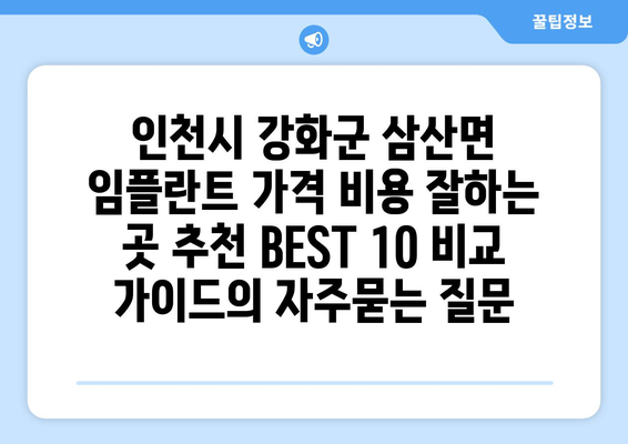 인천시 강화군 삼산면 임플란트 가격 비용 잘하는 곳 추천 BEST 10 비교 가이드