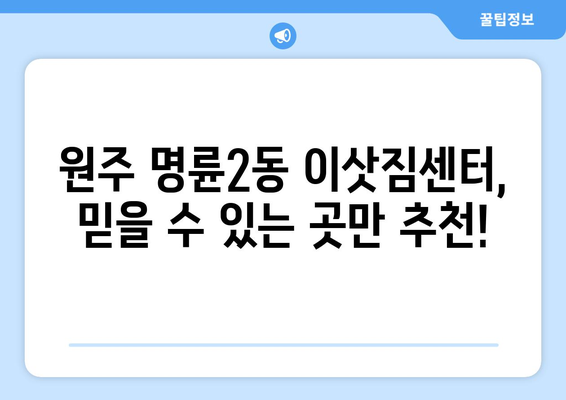 강원도 원주시 명륜2동 이삿짐센터 업체 추천 TOP5