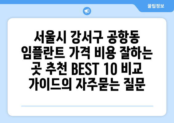 서울시 강서구 공항동 임플란트 가격 비용 잘하는 곳 추천 BEST 10 비교 가이드