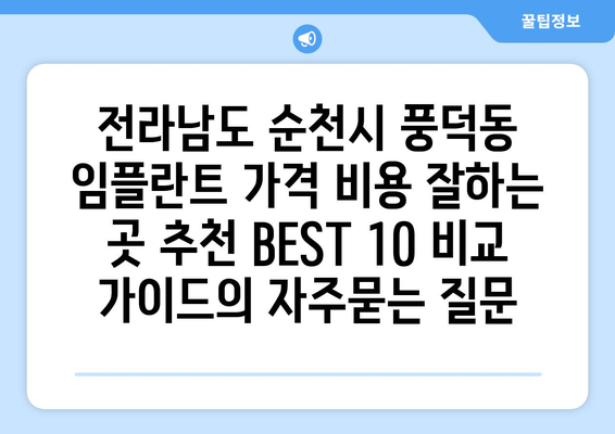 전라남도 순천시 풍덕동 임플란트 가격 비용 잘하는 곳 추천 BEST 10 비교 가이드