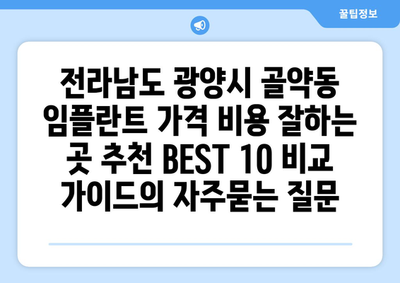 전라남도 광양시 골약동 임플란트 가격 비용 잘하는 곳 추천 BEST 10 비교 가이드