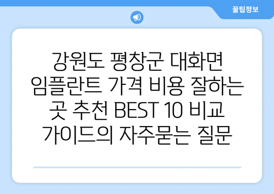 강원도 평창군 대화면 임플란트 가격 비용 잘하는 곳 추천 BEST 10 비교 가이드