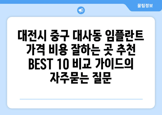 대전시 중구 대사동 임플란트 가격 비용 잘하는 곳 추천 BEST 10 비교 가이드