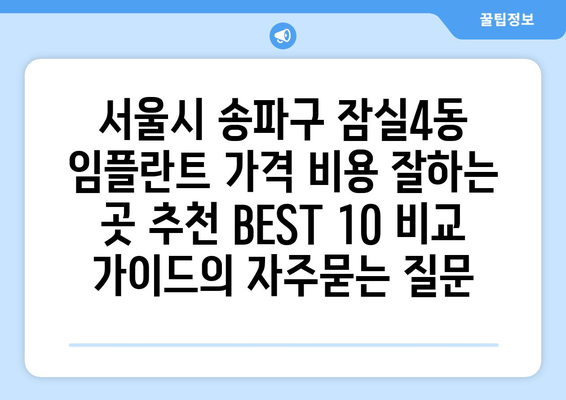 서울시 송파구 잠실4동 임플란트 가격 비용 잘하는 곳 추천 BEST 10 비교 가이드