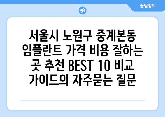 서울시 노원구 중계본동 임플란트 가격 비용 잘하는 곳 추천 BEST 10 비교 가이드