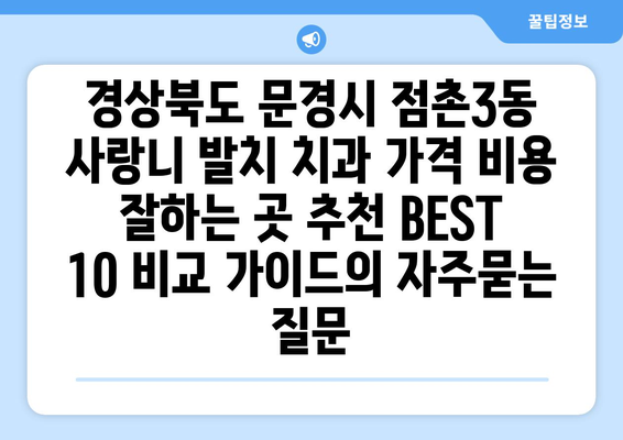 경상북도 문경시 점촌3동 사랑니 발치 치과 가격 비용 잘하는 곳 추천 BEST 10 비교 가이드