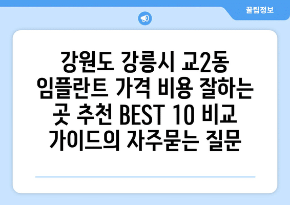 강원도 강릉시 교2동 임플란트 가격 비용 잘하는 곳 추천 BEST 10 비교 가이드