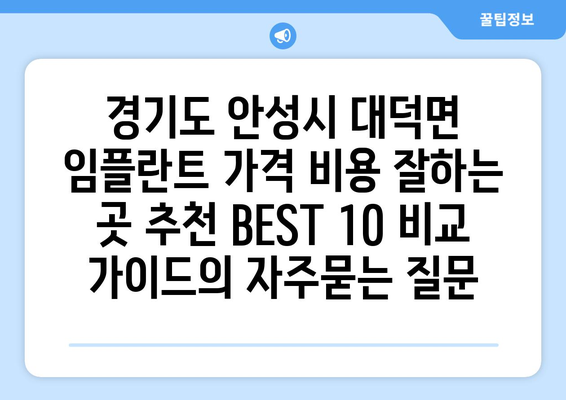 경기도 안성시 대덕면 임플란트 가격 비용 잘하는 곳 추천 BEST 10 비교 가이드