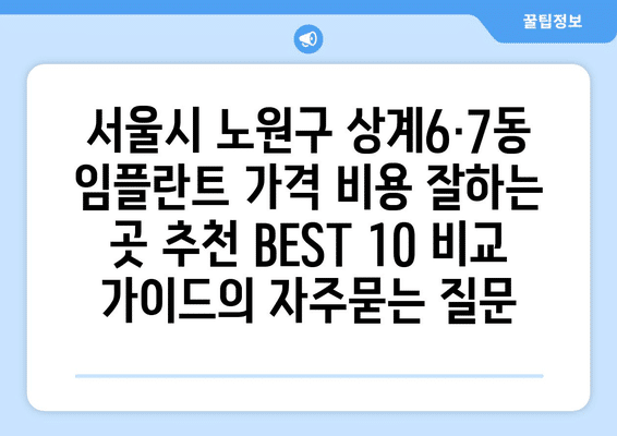 서울시 노원구 상계6·7동 임플란트 가격 비용 잘하는 곳 추천 BEST 10 비교 가이드