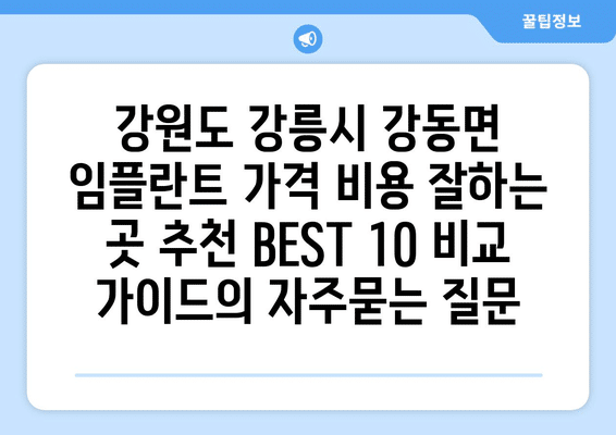 강원도 강릉시 강동면 임플란트 가격 비용 잘하는 곳 추천 BEST 10 비교 가이드