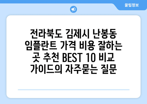 전라북도 김제시 난봉동 임플란트 가격 비용 잘하는 곳 추천 BEST 10 비교 가이드