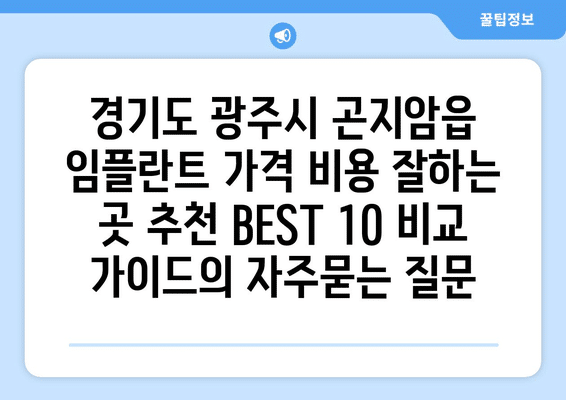 경기도 광주시 곤지암읍 임플란트 가격 비용 잘하는 곳 추천 BEST 10 비교 가이드