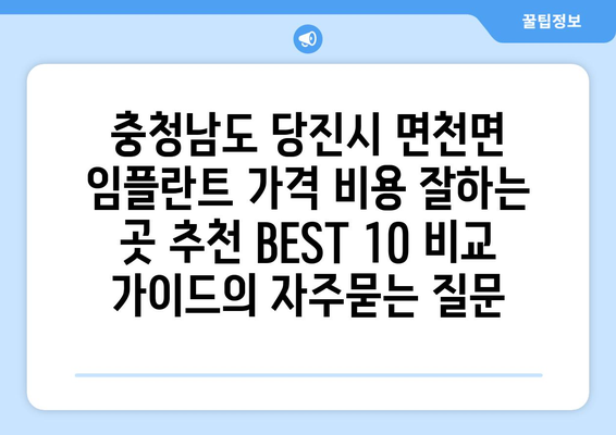 충청남도 당진시 면천면 임플란트 가격 비용 잘하는 곳 추천 BEST 10 비교 가이드