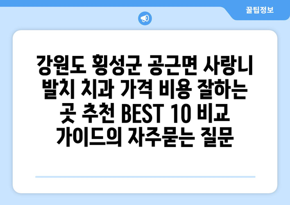 강원도 횡성군 공근면 사랑니 발치 치과 가격 비용 잘하는 곳 추천 BEST 10 비교 가이드