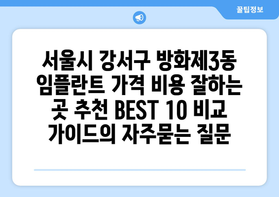 서울시 강서구 방화제3동 임플란트 가격 비용 잘하는 곳 추천 BEST 10 비교 가이드