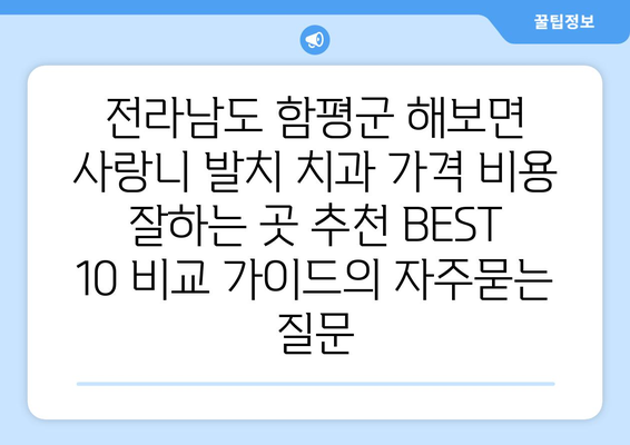 전라남도 함평군 해보면 사랑니 발치 치과 가격 비용 잘하는 곳 추천 BEST 10 비교 가이드