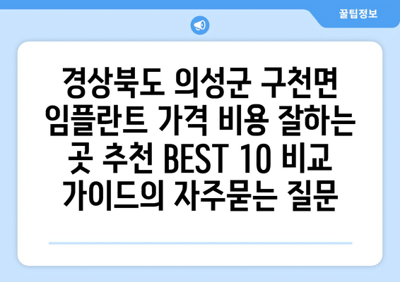 경상북도 의성군 구천면 임플란트 가격 비용 잘하는 곳 추천 BEST 10 비교 가이드