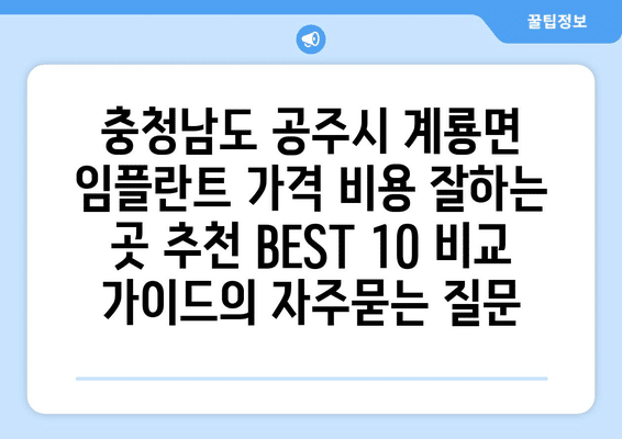 충청남도 공주시 계룡면 임플란트 가격 비용 잘하는 곳 추천 BEST 10 비교 가이드