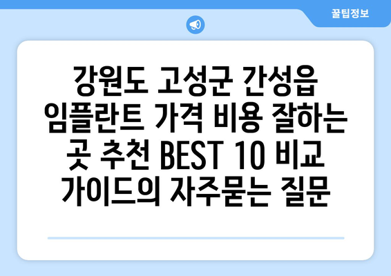강원도 고성군 간성읍 임플란트 가격 비용 잘하는 곳 추천 BEST 10 비교 가이드