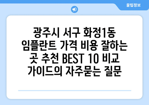 광주시 서구 화정1동 임플란트 가격 비용 잘하는 곳 추천 BEST 10 비교 가이드