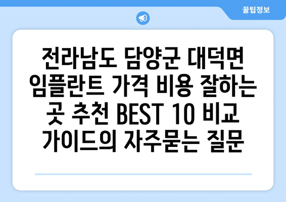 전라남도 담양군 대덕면 임플란트 가격 비용 잘하는 곳 추천 BEST 10 비교 가이드