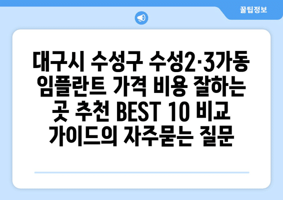 대구시 수성구 수성2·3가동 임플란트 가격 비용 잘하는 곳 추천 BEST 10 비교 가이드