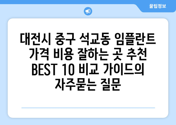 대전시 중구 석교동 임플란트 가격 비용 잘하는 곳 추천 BEST 10 비교 가이드