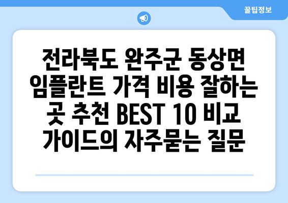 전라북도 완주군 동상면 임플란트 가격 비용 잘하는 곳 추천 BEST 10 비교 가이드
