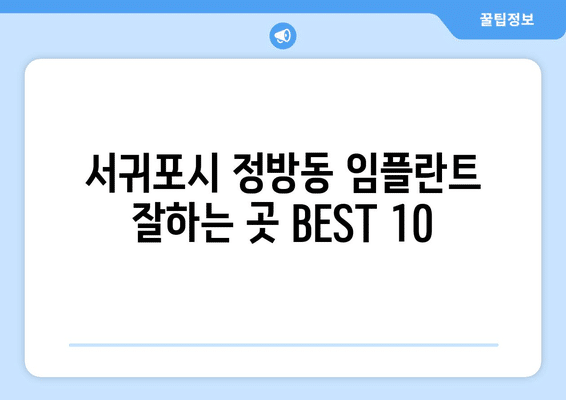 제주도 서귀포시 정방동 임플란트 가격 비용 잘하는 곳 추천 BEST 10 비교 가이드
