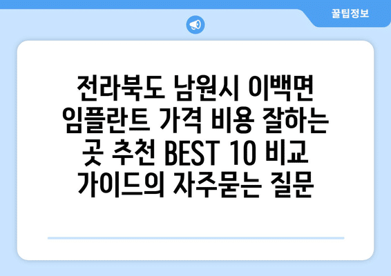 전라북도 남원시 이백면 임플란트 가격 비용 잘하는 곳 추천 BEST 10 비교 가이드
