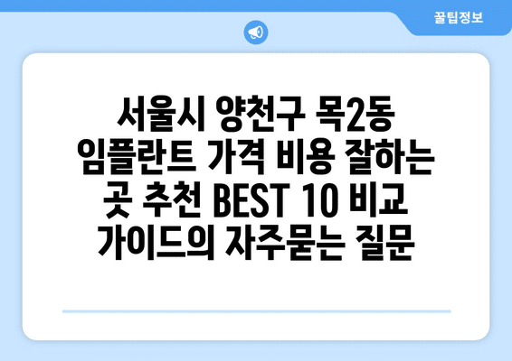 서울시 양천구 목2동 임플란트 가격 비용 잘하는 곳 추천 BEST 10 비교 가이드