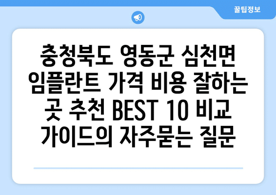 충청북도 영동군 심천면 임플란트 가격 비용 잘하는 곳 추천 BEST 10 비교 가이드