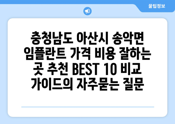 충청남도 아산시 송악면 임플란트 가격 비용 잘하는 곳 추천 BEST 10 비교 가이드