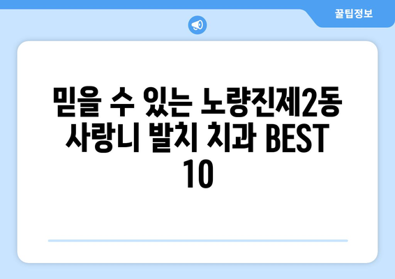 서울시 동작구 노량진제2동 사랑니 발치 치과 가격 비용 잘하는 곳 추천 BEST 10 비교 가이드