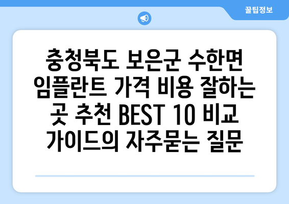 충청북도 보은군 수한면 임플란트 가격 비용 잘하는 곳 추천 BEST 10 비교 가이드