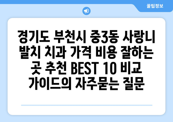 경기도 부천시 중3동 사랑니 발치 치과 가격 비용 잘하는 곳 추천 BEST 10 비교 가이드