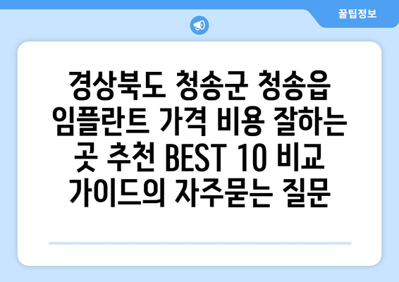 경상북도 청송군 청송읍 임플란트 가격 비용 잘하는 곳 추천 BEST 10 비교 가이드