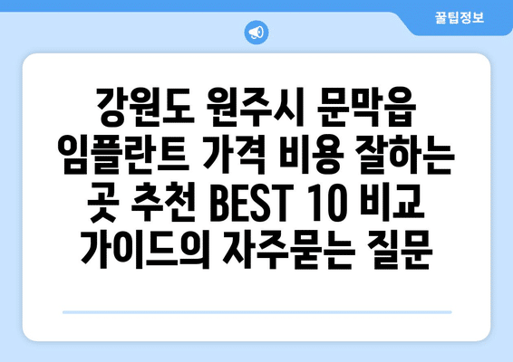 강원도 원주시 문막읍 임플란트 가격 비용 잘하는 곳 추천 BEST 10 비교 가이드