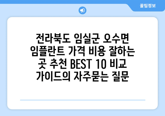 전라북도 임실군 오수면 임플란트 가격 비용 잘하는 곳 추천 BEST 10 비교 가이드
