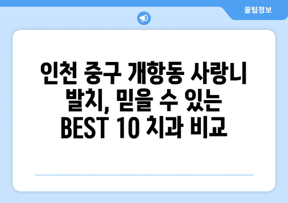 인천시 중구 개항동 사랑니 발치 치과 가격 비용 잘하는 곳 추천 BEST 10 비교 가이드