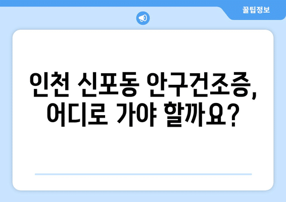 인천시 중구 신포동 안구건조증 안과 추천 잘하는 곳 총정리