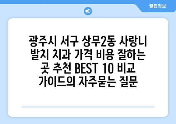 광주시 서구 상무2동 사랑니 발치 치과 가격 비용 잘하는 곳 추천 BEST 10 비교 가이드