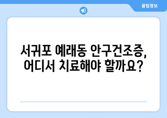 제주도 서귀포시 예래동 안구건조증 안과 추천 잘하는 곳 총정리